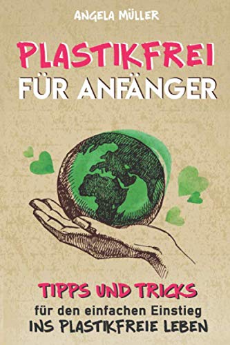 Plastikfrei für Anfänger: Tipps und Tricks für den einfachen Einstieg ins plastikfreie Leben Geology & Geography