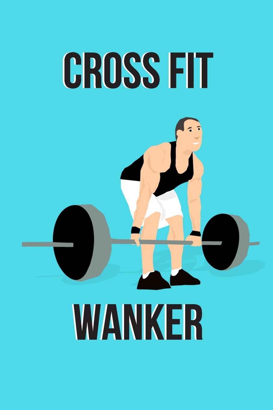 Cross Fit Wanker Notebook: gift for gym and funny quote lovers for men and women - lined notebook/journal book