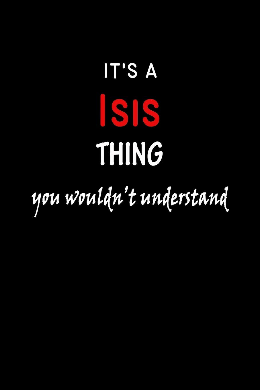 It's a Isis Thing You Wouldn't Understandl: Isis First Name Personalized Journal 6x9 Notebook, Wide Ruled (Lined) blank pages, Funny Cover for Girls and Women, Red White Text on Black Hobbies & Crafts