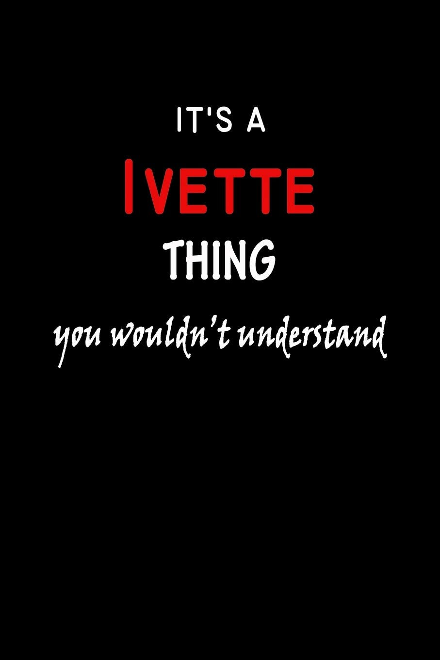 It's a Ivette Thing You Wouldn't Understandl: Ivette First Name Personalized Journal 6x9 Notebook, Wide Ruled (Lined) blank pages, Funny Cover for Girls and Women, Red White Text on Black Hobbies & Crafts