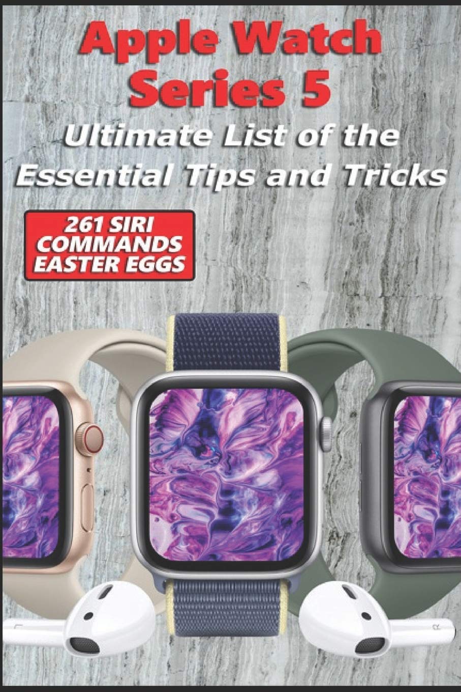 Apple Watch Series 5 - Ultimate List of the Essential Tips and Tricks (261 Siri Commands/Easter Eggs) Computer Science