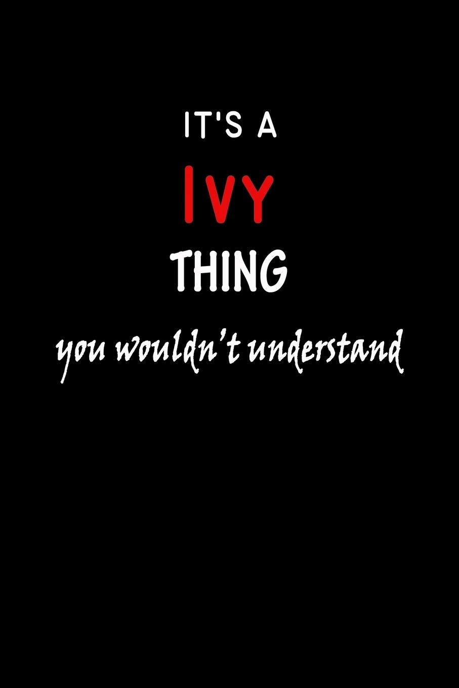 It's a Ivy Thing You Wouldn't Understandl: Ivy First Name Personalized Journal 6x9 Notebook, Wide Ruled (Lined) blank pages, Funny Cover for Girls and Women, Red White Text on Black Hobbies & Crafts