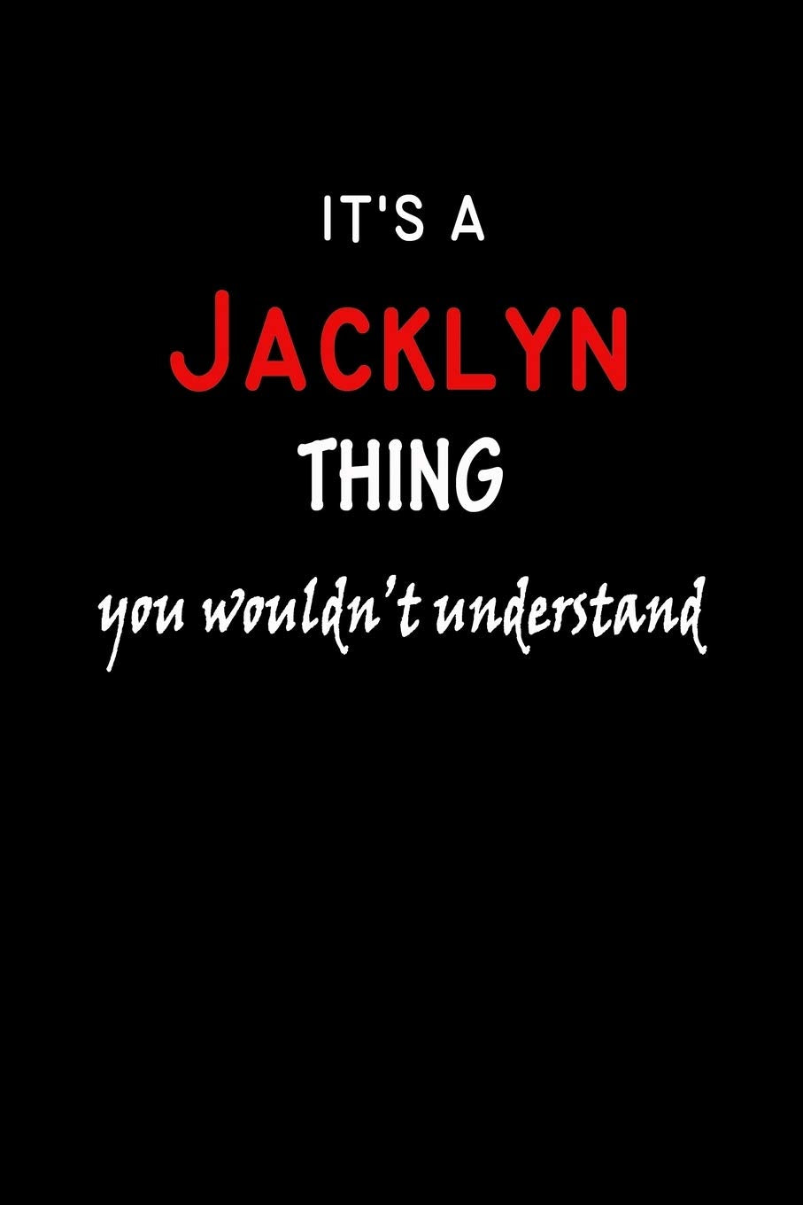 It's a Jacklyn Thing You Wouldn't Understandl: Jacklyn First Name Personalized Journal 6x9 Notebook, Wide Ruled (Lined) blank pages, Funny Cover for Girls and Women, Red White Text on Black Hobbies & Crafts