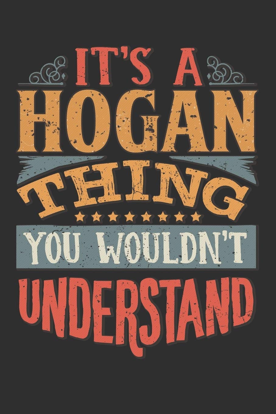 It's A Hogan You Wouldn't Understand: Want To Create An Emotional Moment For The Hogan Family? Show The Hogan's You Care With This Personal Custom ... Surname Planner Calendar Notebook Journal Essays & Short Stories