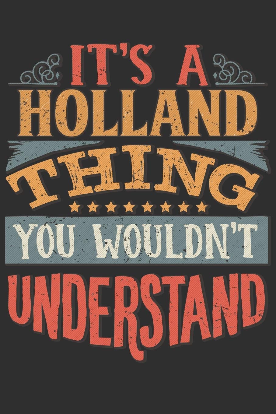 It's A Holland You Wouldn't Understand: Want To Create An Emotional Moment For The Holland Family? Show The Holland's You Care With This Personal ... Surname Planner Calendar Notebook Journal Essays & Short Stories