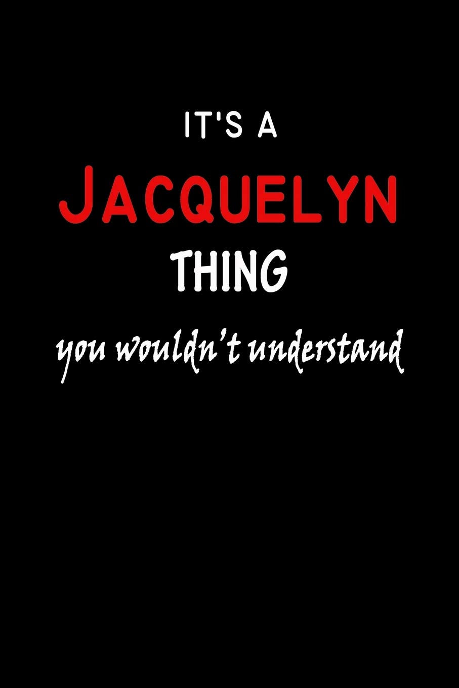 It's a Jacquelyn Thing You Wouldn't Understandl: Jacquelyn First Name Personalized Journal 6x9 Notebook, Wide Ruled (Lined) blank pages, Funny Cover for Girls and Women, Red White Text on Black Hobbies & Crafts
