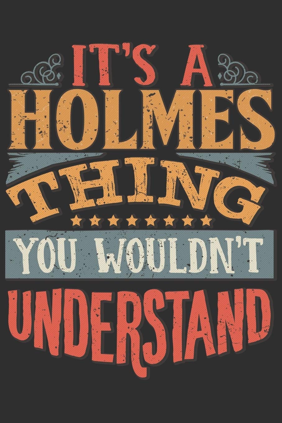 It's A Holmes You Wouldn't Understand: Want To Create An Emotional Moment For The Holmes Family? Show The Holmes's You Care With This Personal Custom ... Surname Planner Calendar Notebook Journal Essays & Short Stories