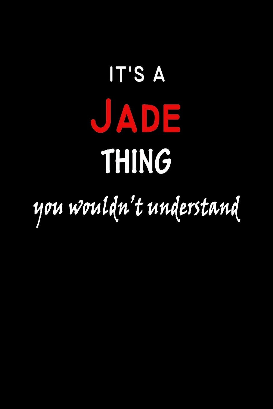 It's a Jade Thing You Wouldn't Understandl: Jade First Name Personalized Journal 6x9 Notebook, Wide Ruled (Lined) blank pages, Funny Cover for Girls and Women, Red White Text on Black Hobbies & Crafts