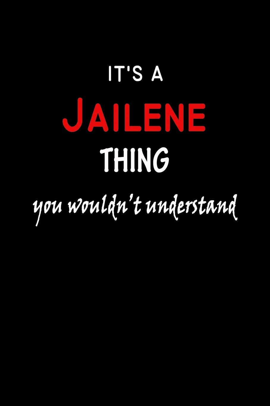It's a Jailene Thing You Wouldn't Understandl: Jailene First Name Personalized Journal 6x9 Notebook, Wide Ruled (Lined) blank pages, Funny Cover for Girls and Women, Red White Text on Black Hobbies & Crafts