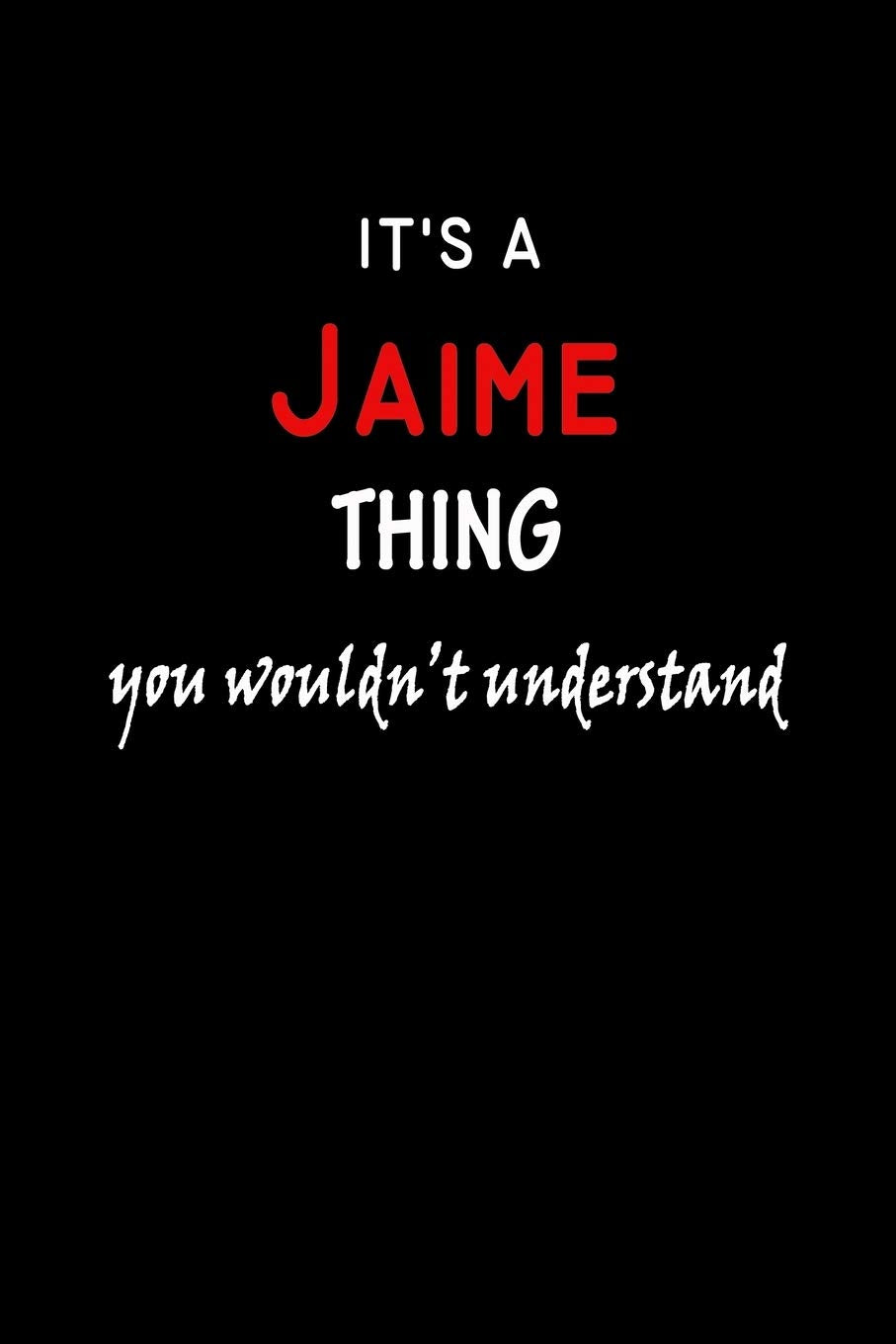 It's a Jaime Thing You Wouldn't Understandl: Jaime First Name Personalized Journal 6x9 Notebook, Wide Ruled (Lined) blank pages, Funny Cover for Girls and Women, Red White Text on Black Hobbies & Crafts