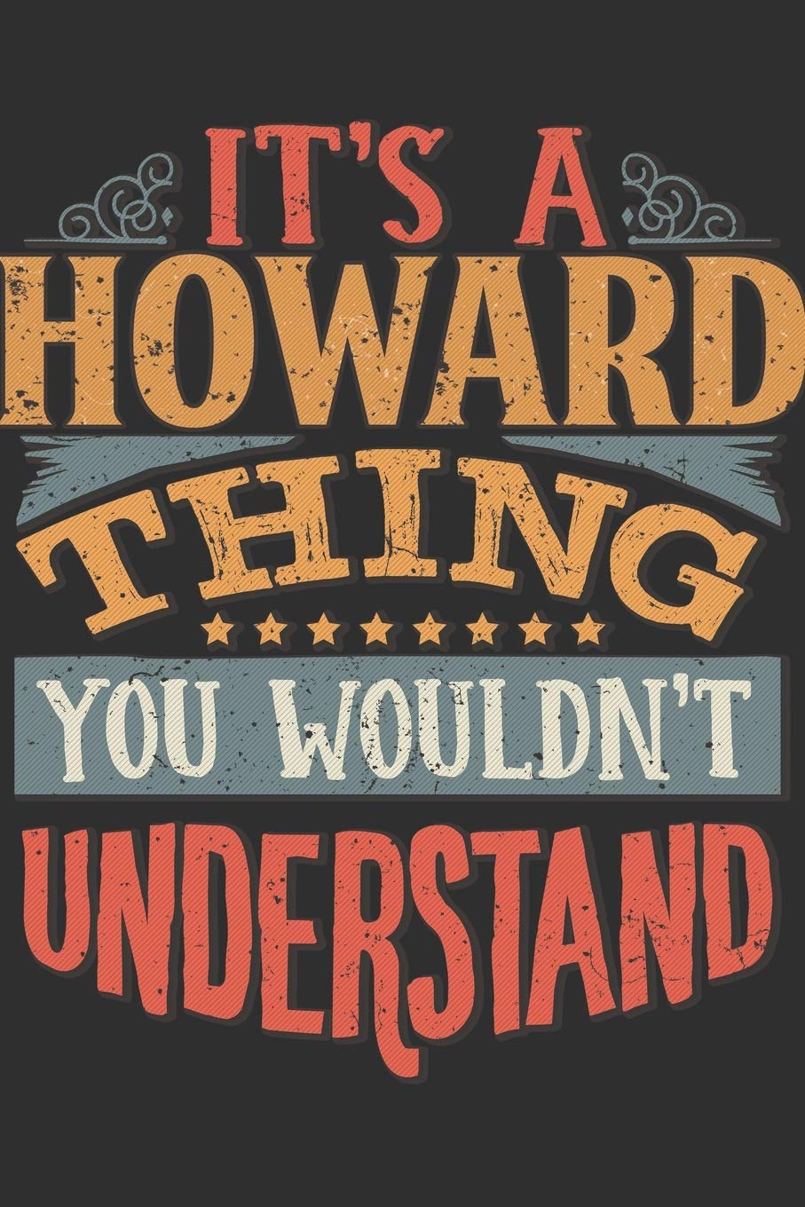 It's A Howard You Wouldn't Understand: Want To Create An Emotional Moment For The Howard Family? Show The Howard's You Care With This Personal Custom ... Surname Planner Calendar Notebook Journal Essays & Short Stories