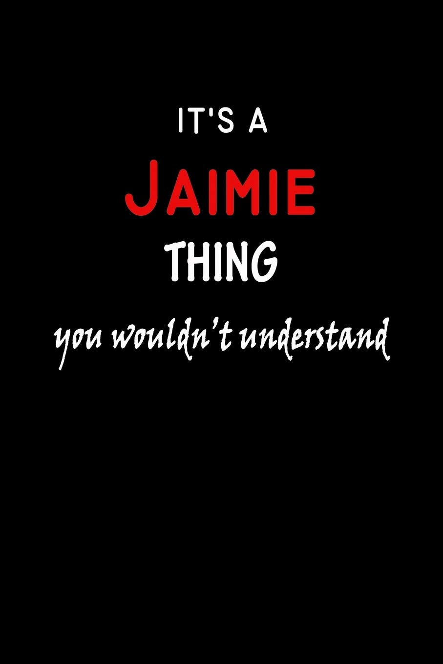 It's a Jaimie Thing You Wouldn't Understandl: Jaimie First Name Personalized Journal 6x9 Notebook, Wide Ruled (Lined) blank pages, Funny Cover for Girls and Women, Red White Text on Black Hobbies & Crafts