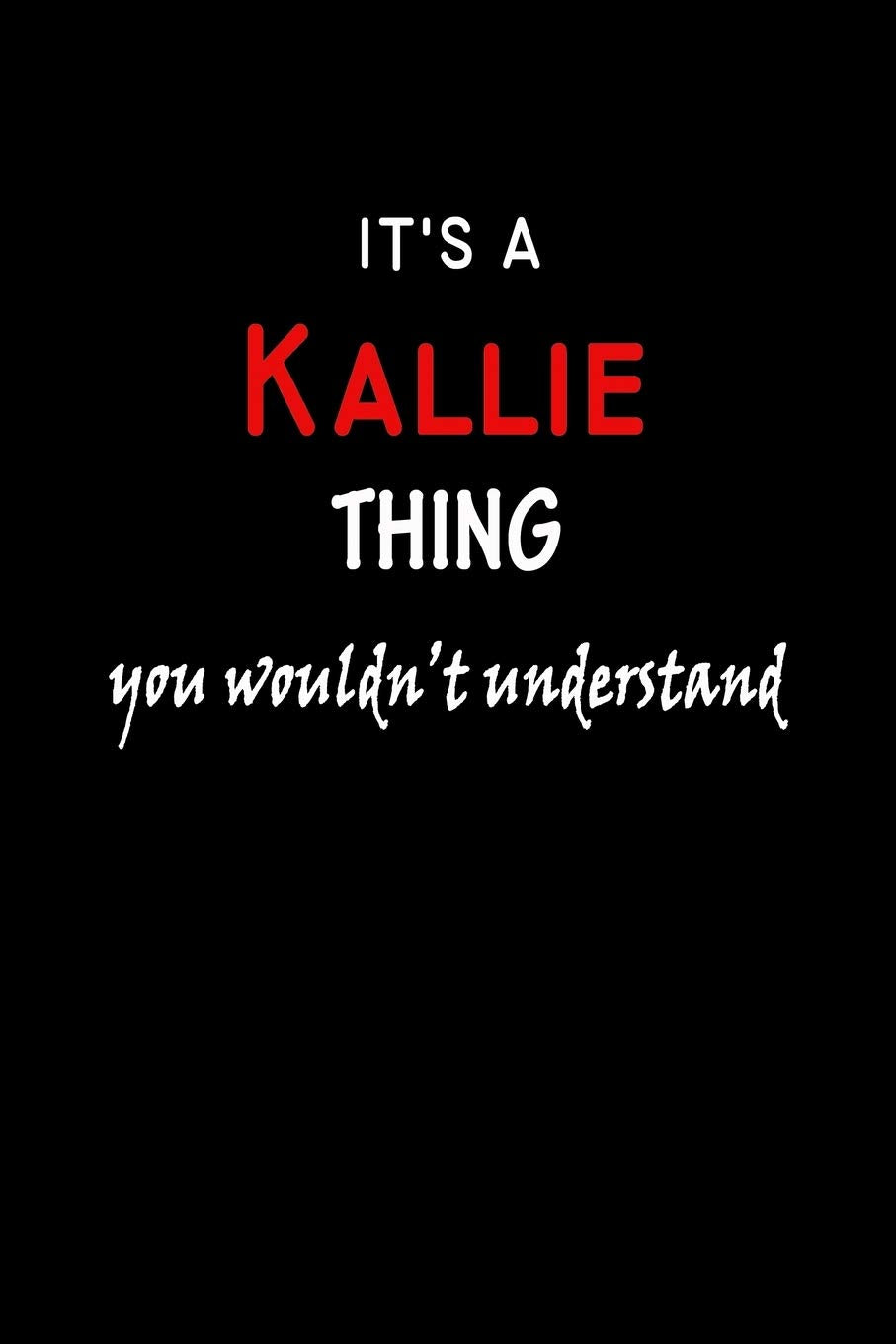 It's a Kallie Thing You Wouldn't Understandl: Kallie First Name Personalized Journal 6x9 Notebook, Wide Ruled (Lined) blank pages, Funny Cover for Girls and Women, Red White Text on Black Hobbies & Crafts