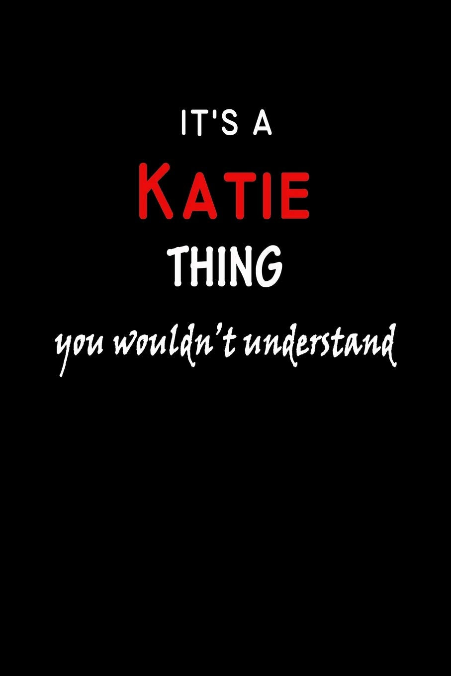 It's a Katie Thing You Wouldn't Understandl: Katie First Name Personalized Journal 6x9 Notebook, Wide Ruled (Lined) blank pages, Funny Cover for Girls and Women, Red White Text on Black Hobbies & Crafts