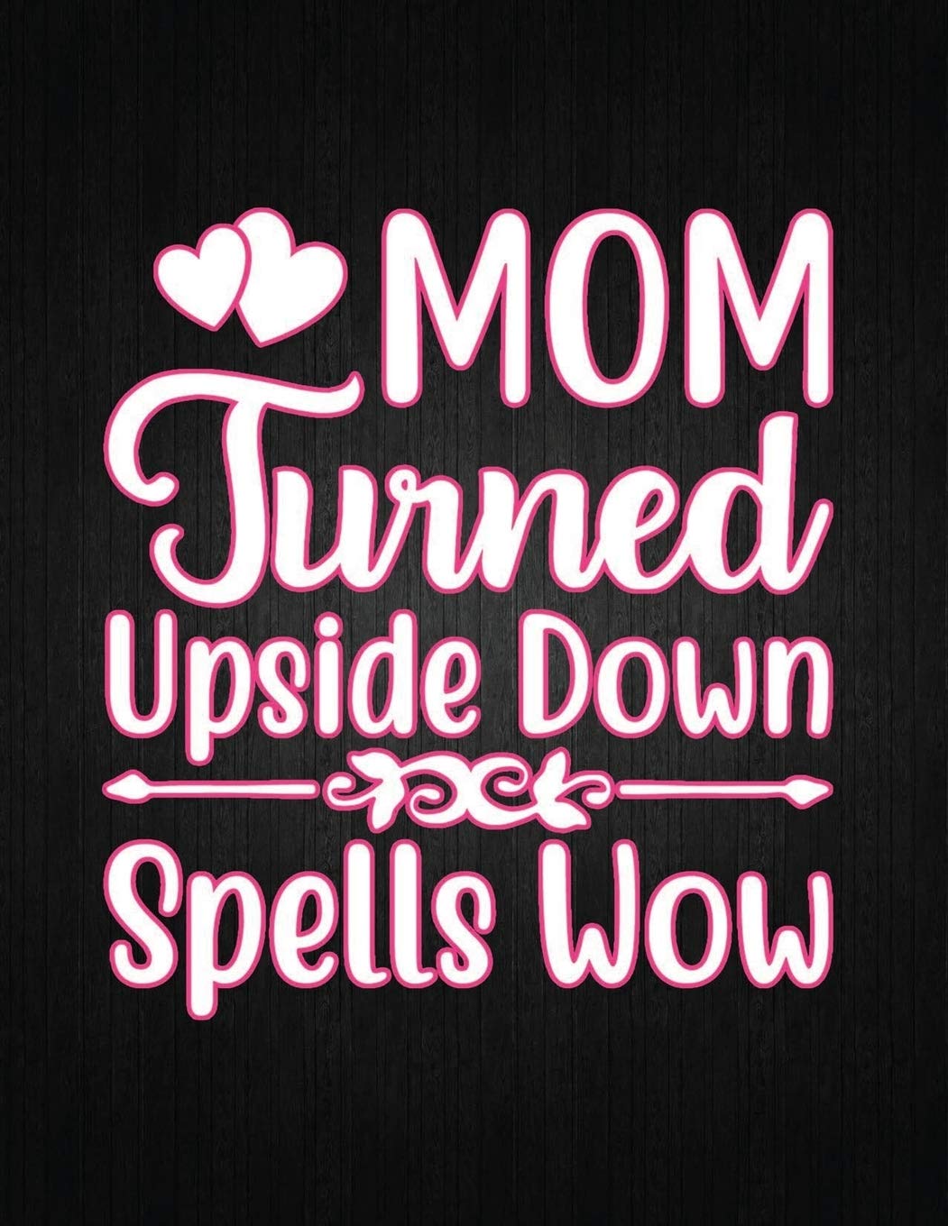 MOM TURNED UPSIDE DOWN SPELLS WOW: Lined Journal: Journal Notebook Diary: Best Gift for Moms, Daily Moments and Milestones | A Classic Ruled/Lined Composition Book/Journal To Write Anything book