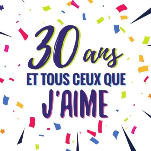 30 ans et tous ceux que j'aime: Livre d'or pour anniversaire - La Trentaine | Cadeau personnalisable pour fête d'anniversaire |100 pages, 21,59 x ... originale à la carte d'anniversaire Non-fiction