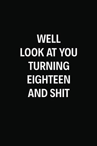 Well look at you turning eighteen and shit: Funny Sarcastic 18th Birthday Gifts, 6" x 9" Notebook, 120 Pages, Perfect for Journal Presents Parents & Children