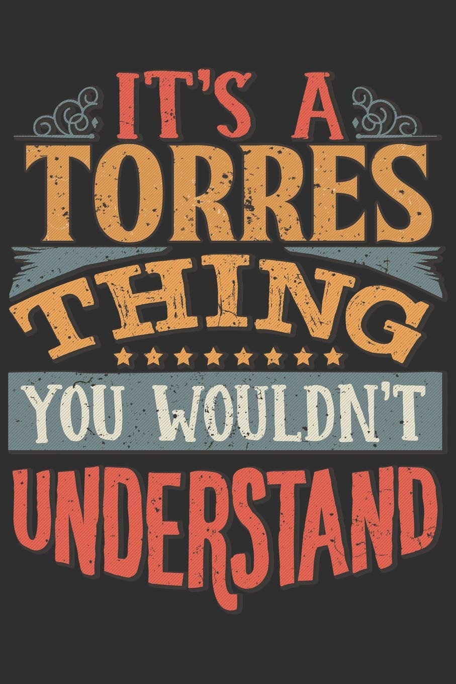 It's A Torres You Wouldn't Understand: Want To Create An Emotional Moment For The Torres Family? Show The Torres's You Care With This Personal Custom ... Surname Planner Calendar Notebook Journal Essays & Short Stories