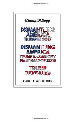 Trump Trilogy : Dismantling America Trump in 2017- Dismantling America Trump & Company First Half of 2018- Trump Revealed Books