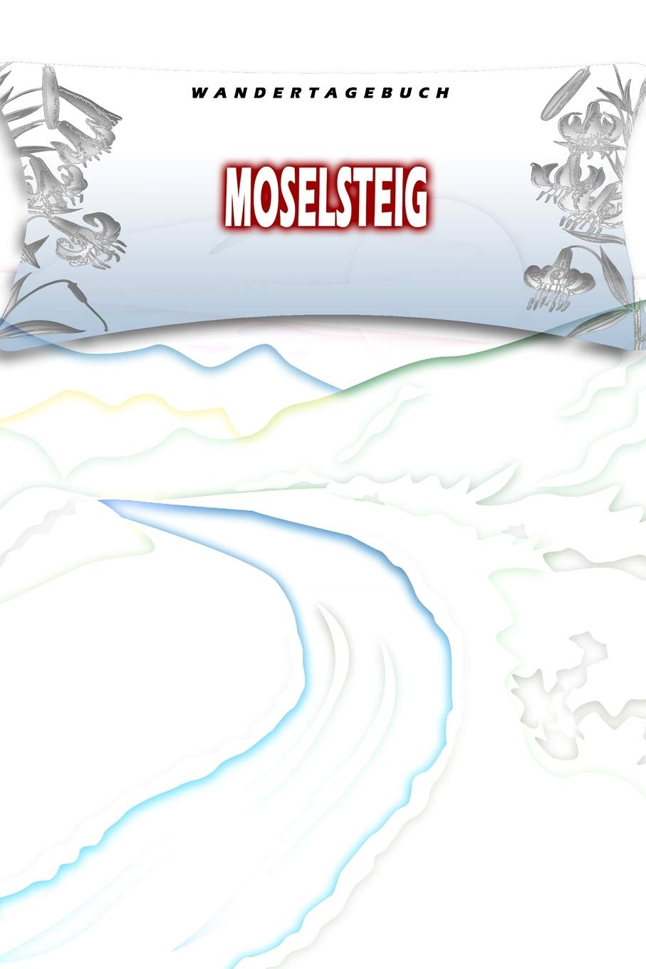 Wandertagebuch: Moselsteig: Wandertagebuch: Moselsteig. Ein Logbuch zum Pilgern und Wandern mit vorgefertigten Seiten und viel Platz für deine ... Notizbuch oder als Abschiedsgeschenk Books