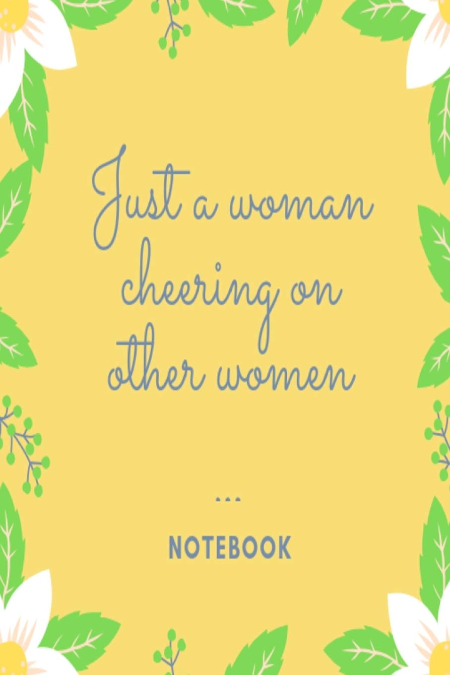 Just a woman cheering on other women Notebook: Lemon leaves and flowers patterned lined paperback jotter Lifestyle