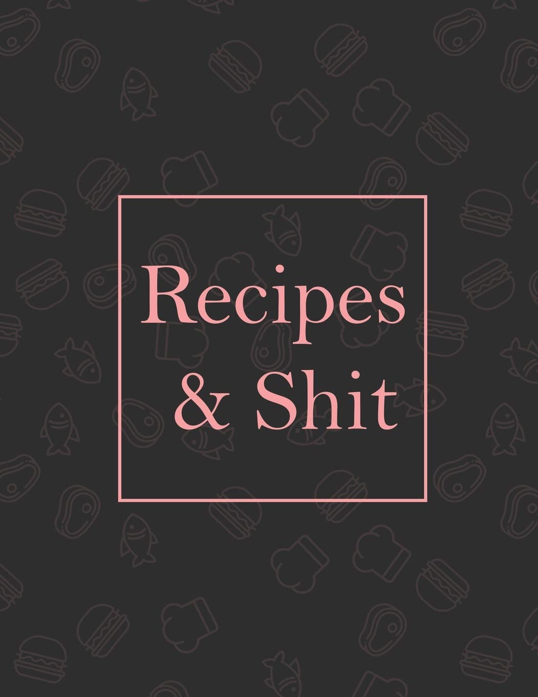 Recipes & Shit: Blank Recipe Notebook /Journal to Write In Favorite Recipes Cooking & Enjoying