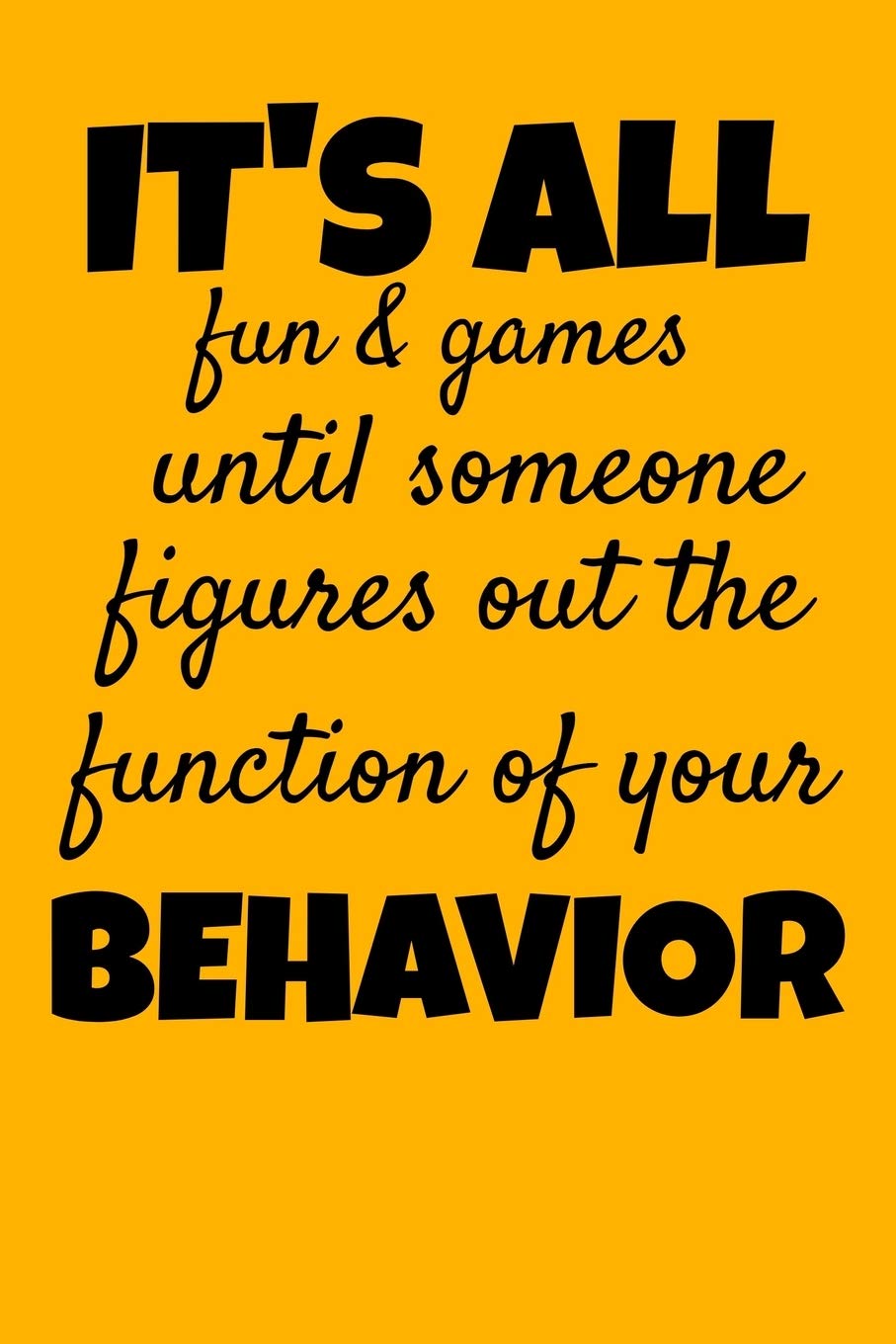 It's All Fun And Games Until Someone Figures Out The Function Of Your Behavior: Composition Journal Blank Line Notebook For BCBA-D ABA BCaBA RBT BCBA Behavior Analyst (120 Pages 6" x 9") Business, Finance & Career
