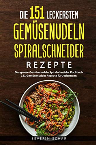 Die 151 leckersten Gemüsenudeln Spiralschneider Rezepte: Das grosse Gemüsenudeln Spiralschneider Kochbuch - 151 Gemüsenudeln Rezepte für Jedermann Cooking & Enjoying
