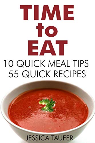 Time to Eat: 10 Quick Meal Tips and 55 Quick Recipes Cooking & Enjoying