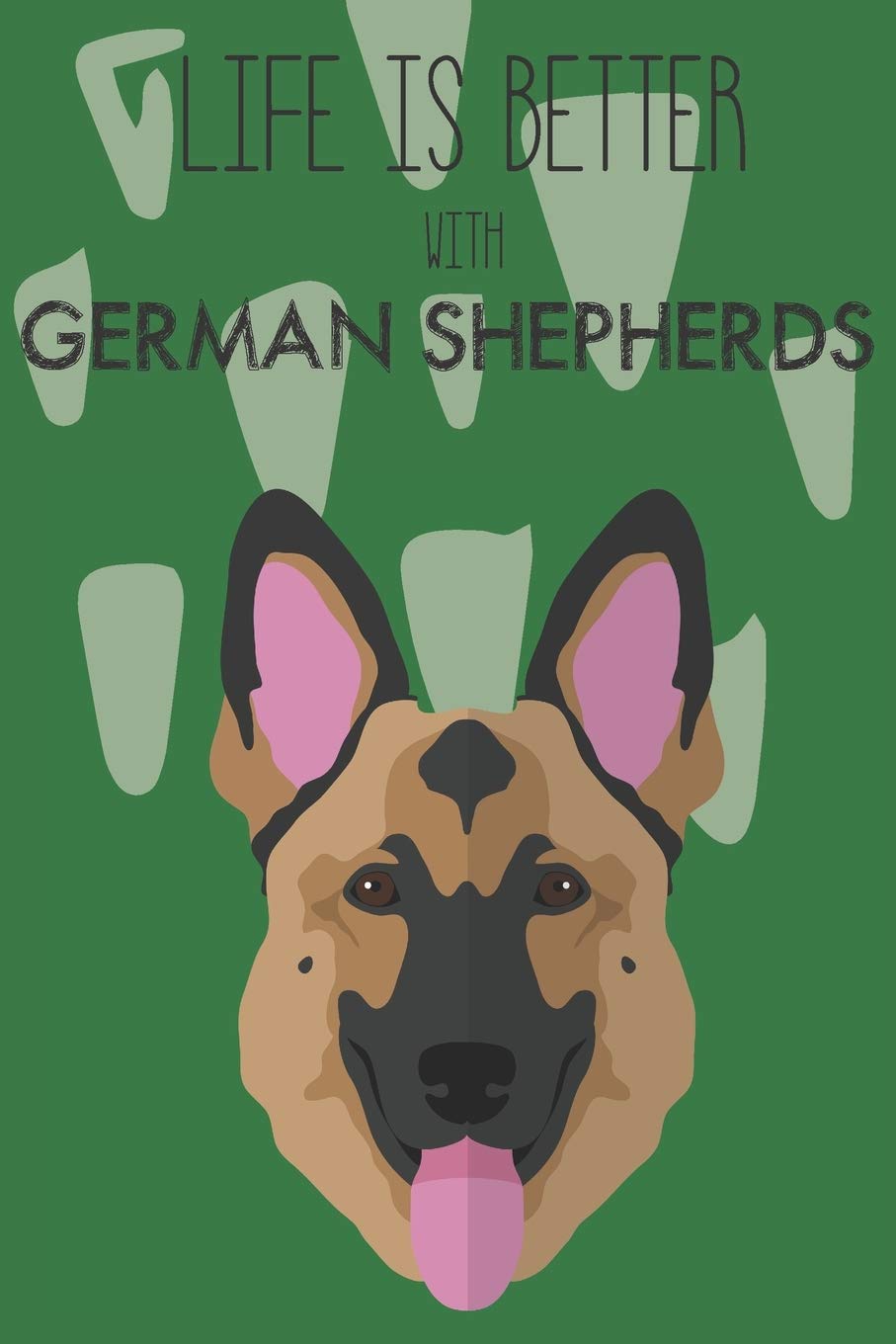 Life Is Better With German Shepherds: Cute German Shepherd Dog Lover Journal / Notebook / Diary Perfect for Birthday Card Present or Christmas Gift ... Friend and The Greatest Pets In The World Books
