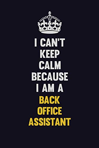 I Can't Keep Calm Because I Am A Back Office Assistant: Motivational and inspirational career blank lined gift notebook with matte finish Learning & Reference