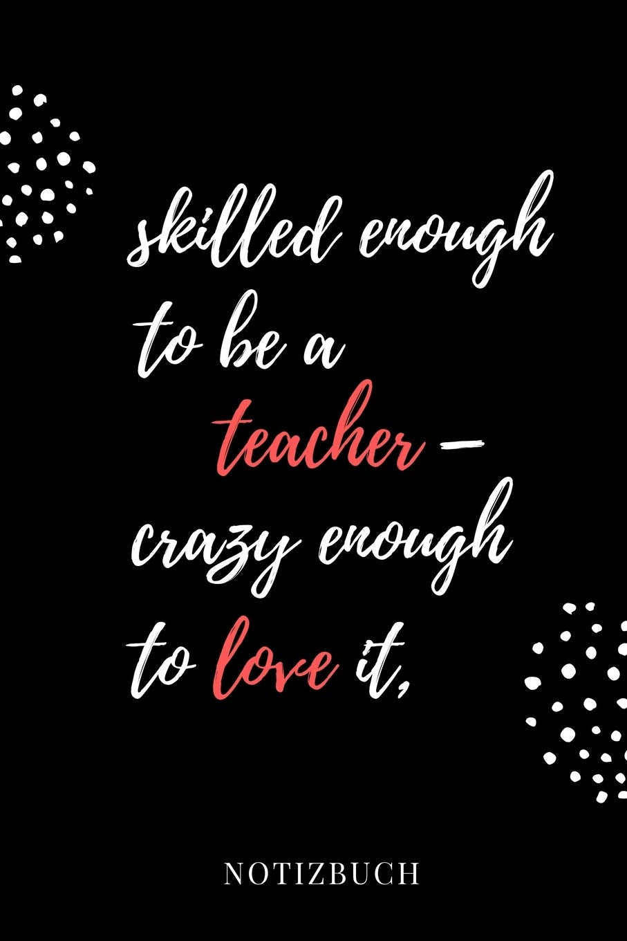 SKILLED ENOUGH TO BE A TEACHER - CRAZY ENOUGH TO LOVE IT NOTIZBUCH: A5 BLANKO Geschenkidee für Lehrer Erzieher | Abschiedsgeschenk Grundschule | ... | Lehrerplaner | Buch zur Einschulung book