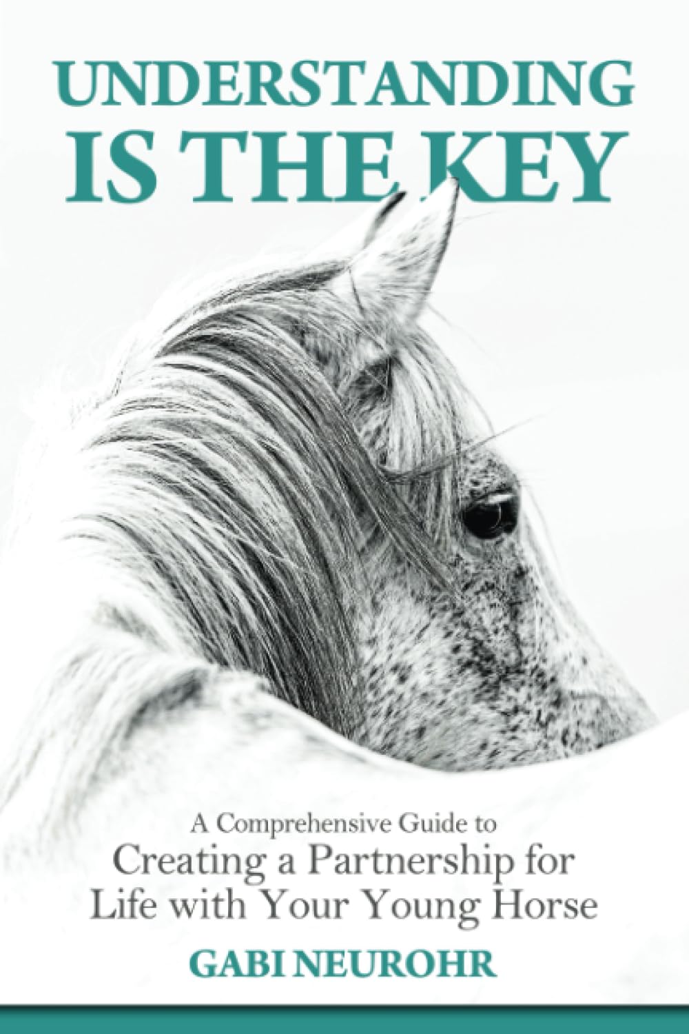Understanding is the Key: A Comprehensive Guide to Creating a Partnership for Life with Your Young Horse Pets