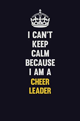 I Can't Keep Calm Because I Am A Cheer Leader: Motivational and inspirational career blank lined gift notebook with matte finish Learning & Reference
