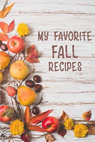 My Favorite Fall Recipes: For All Your Autumn and Thanksgiving Recipes Cooking & Enjoying