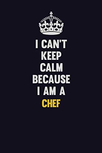 I Can't Keep Calm Because I Am A Chef: Motivational and inspirational career blank lined gift notebook with matte finish Learning & Reference