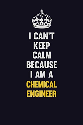 I Can't Keep Calm Because I Am A Chemical engineer: Motivational and inspirational career blank lined gift notebook with matte finish Learning & Reference