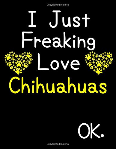 I Just Freaking Love Chihuahuas OK.: Weekly Planner Dated Calendar With To Do List Gift for Chihuahua Puppy Owners and Dog Lovers Pets