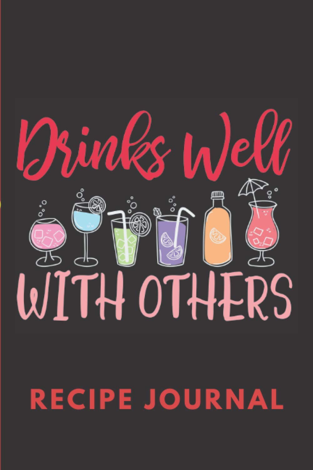 Drinks Well With Others Recipe Journal: 6 x 9 Inches 100 Pages Blank Recipe Notebook For Beverages Essays & Short Stories