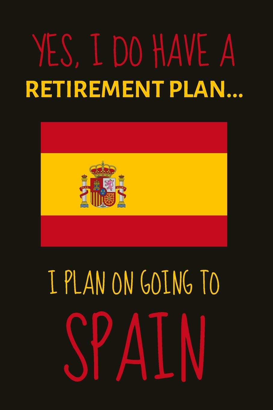 Yes, i do have a retirement plan... I plan on going to spain: Funny Novelty expat gift for people retiring to spain in the sun - Lined Journal or Notebook Hobbies & Crafts