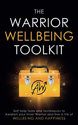 The Warrior Wellbeing Toolkit: Self Help Tools And Techniques To Awaken Your Inner Warrior And Live A Life Of Wellbeing And Happiness Medicine