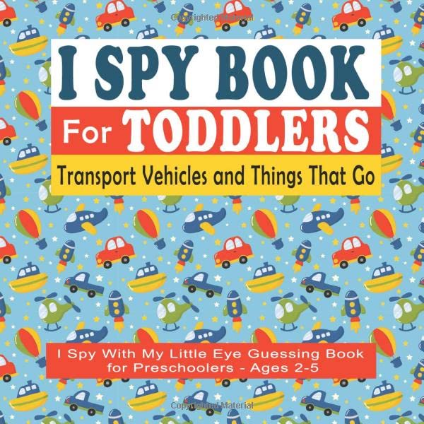 I Spy Book For Toddlers: I Spy With My Little Eye Guessing Book for Preschoolers - Ages 2-5 Transport Vehicles & Things That Go: 18 I Spy Book Puzzles ... The Objects (Toddler I Spy Books, Band 2) Novels & Short Stories