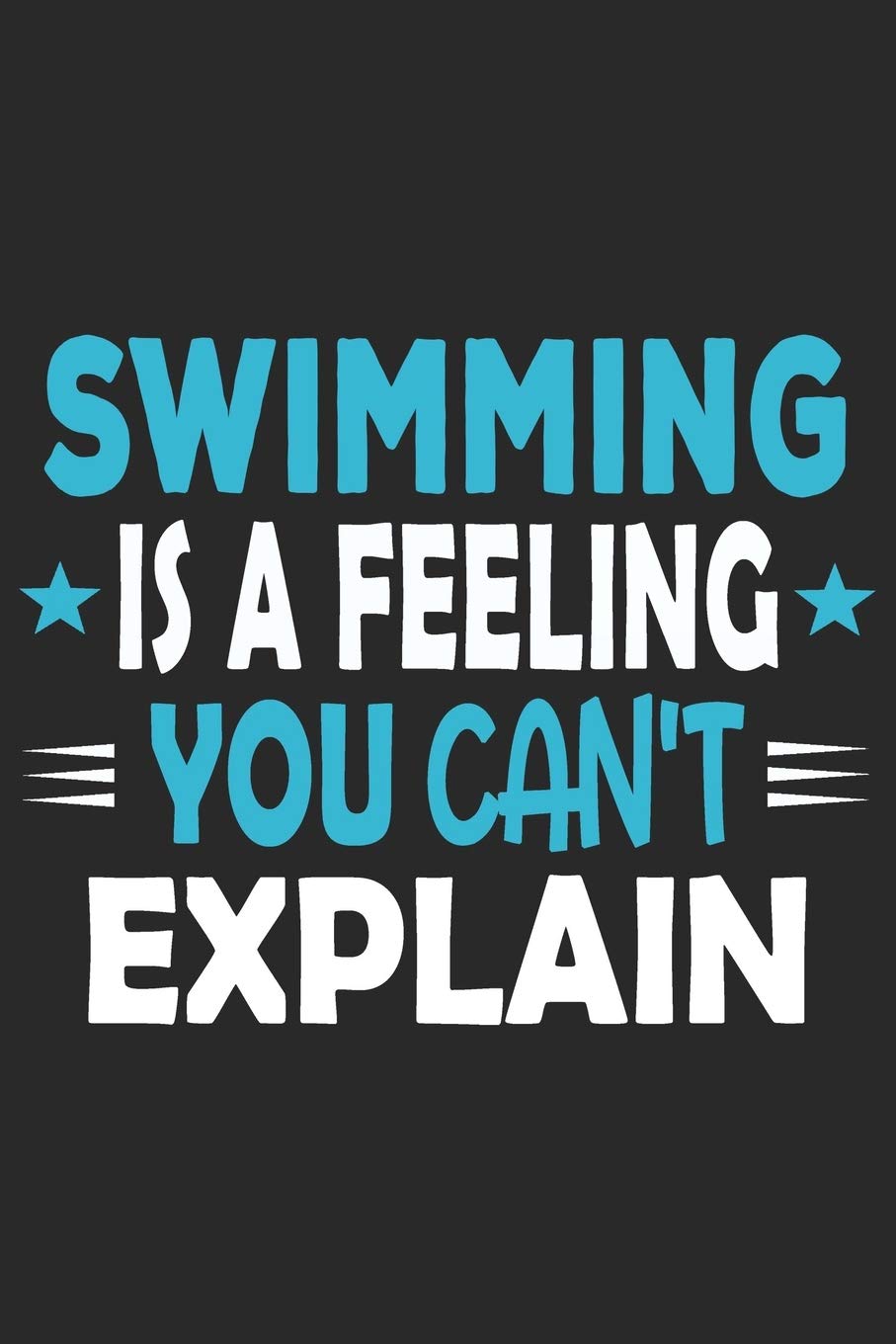 Swimming Is A Feeling You Can't Explain: Funny Cool Swimmer Journal | Notebook | Workbook | Diary | Planner-6x9 -120 College Ruled Lined Paper Pages ... Instructor,Swim Coach,Swimming Fan, Swim Club Leisure & Fun