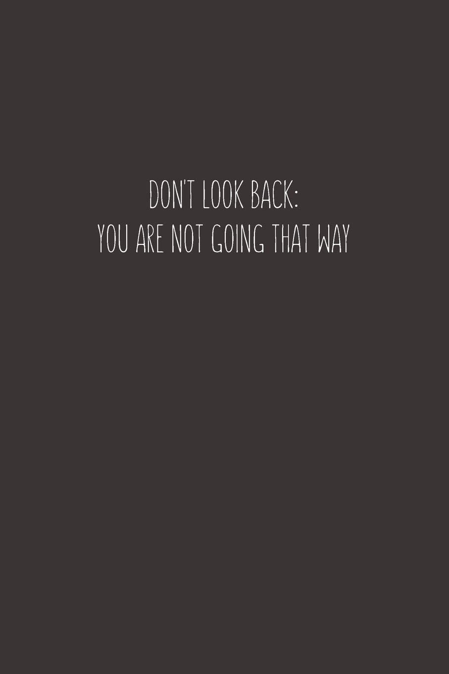Don’t Look Back. You’re Not Going That Way: Blank Lined Composition Notebook, Planner & Journals to write in for women or man | Happiness Motivational and Inspirational Gift Lifestyle