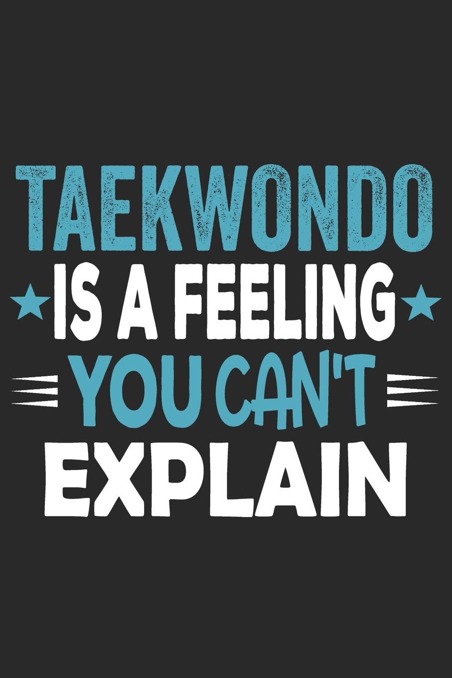 Taekwondo Is A Feeling You Can't Explain: Funny Cool Taekwondo Journal | Notebook | Workbook | Diary | Planner-6x9 - 120 Quad Paper Pages With An ... Coaches, Champions, Enthusiasts, Fan Books