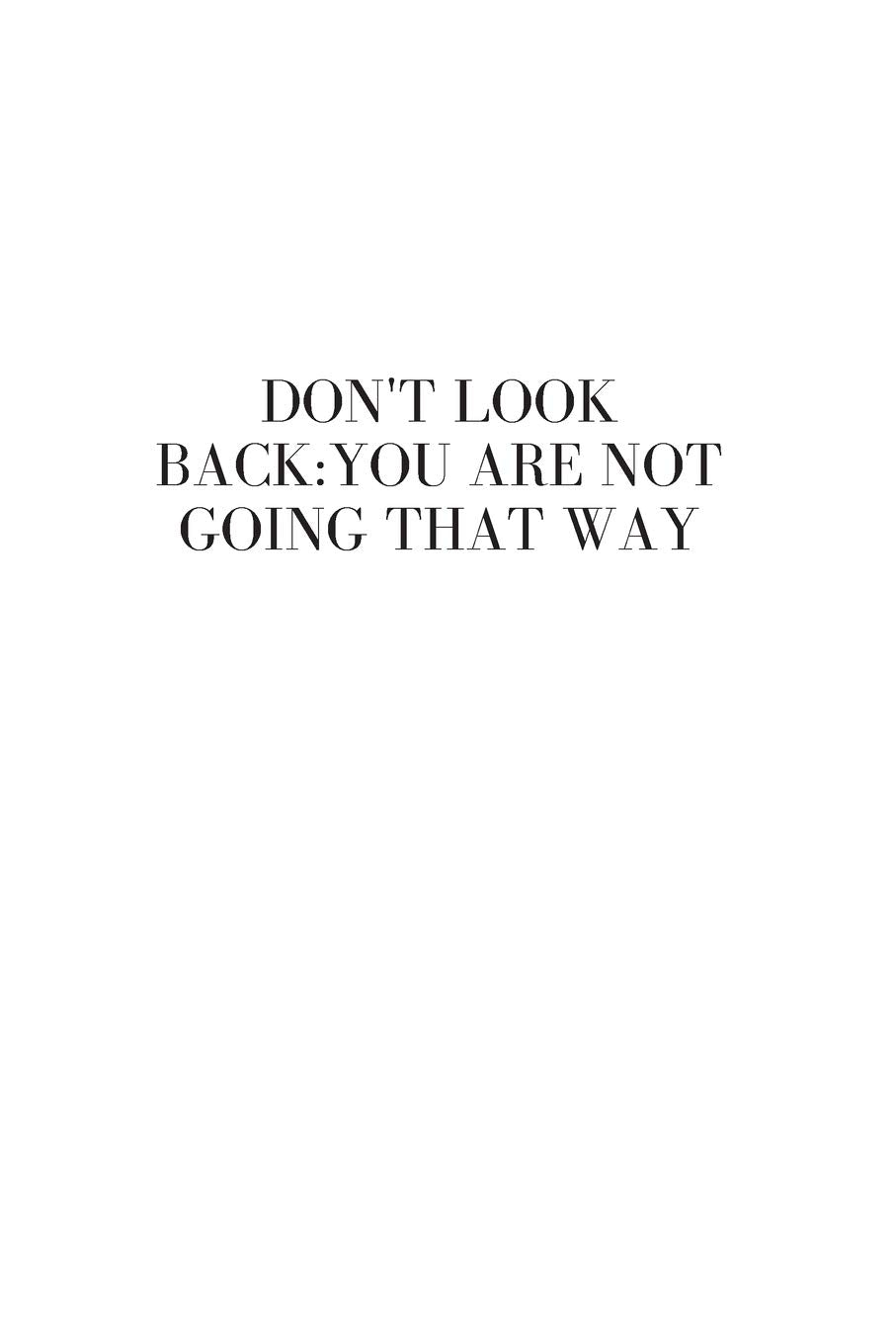Don’t Look Back. You’re Not Going That Way: Blank Lined Composition Notebook, Planner & Journals to write in for women or man | Happiness Motivational and Inspirational Gift Lifestyle