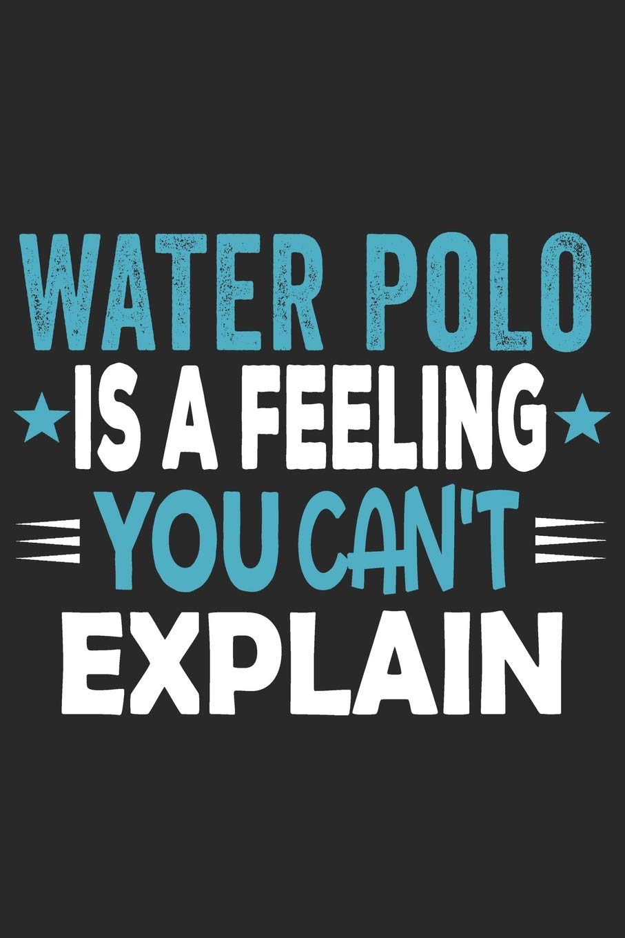 Water Polo Is A Feeling You Can't Explain: Funny Cool Water Polo Journal | Notebook | Workbook | Diary | Planner - 6x9 - 120 Quad Paper Pages With An ... For Water Polo Players, Teams,Athletes, Coach Leisure & Fun
