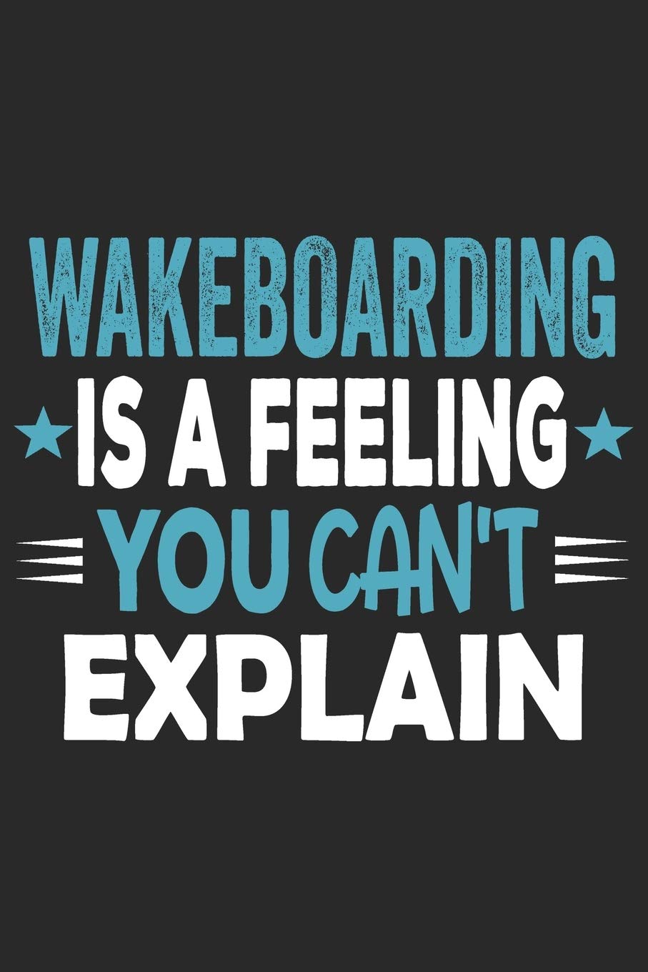 Wakeboarding Is A Feeling You Can't Explain: Funny Cool Wakeboarder Journal | Notebook | Workbook | Diary | Planner - 6x9 - 120 Quad Paper Pages With ... For Wakeboarding Enthusiasts, Lovers, Fans Leisure & Fun