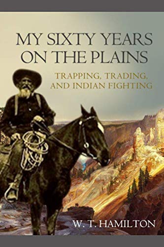 My Sixty Years on the Plains: Trapping, Trading, and Indian Fighting Politics & History