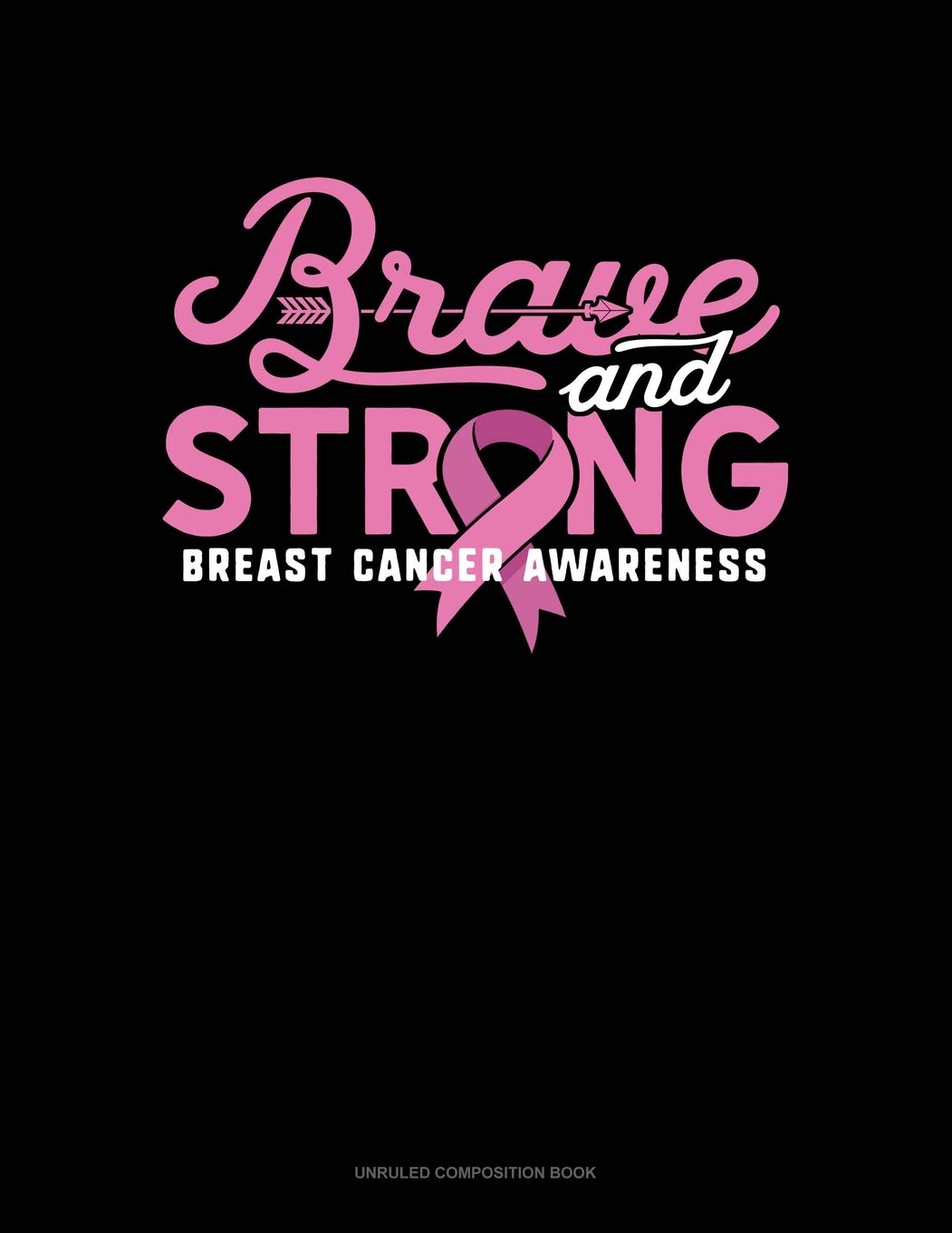 Brave & Strong Breast Cancer Awareness: Unruled Composition Book Essays & Short Stories